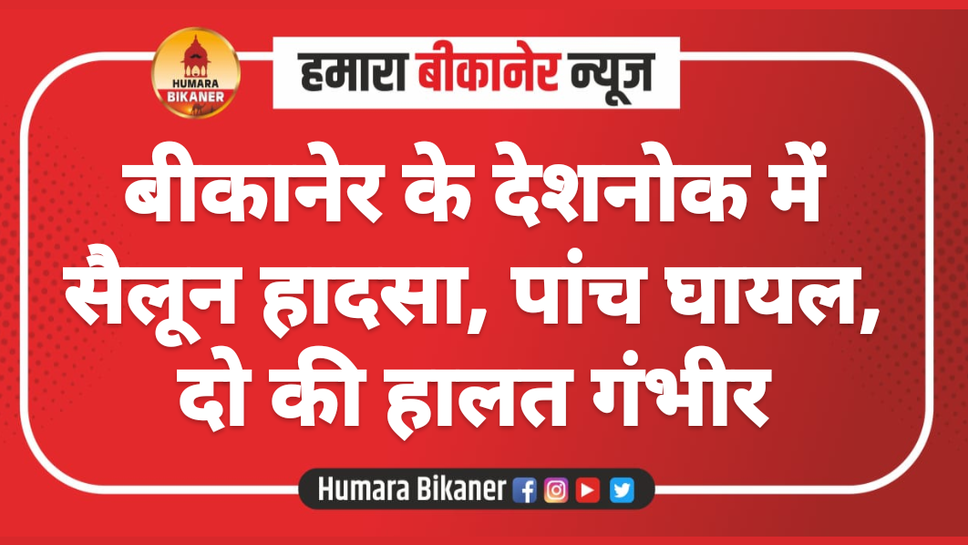 बीकानेर के देशनोक में सैलून हादसा, पांच घायल, दो की हालत गंभीर