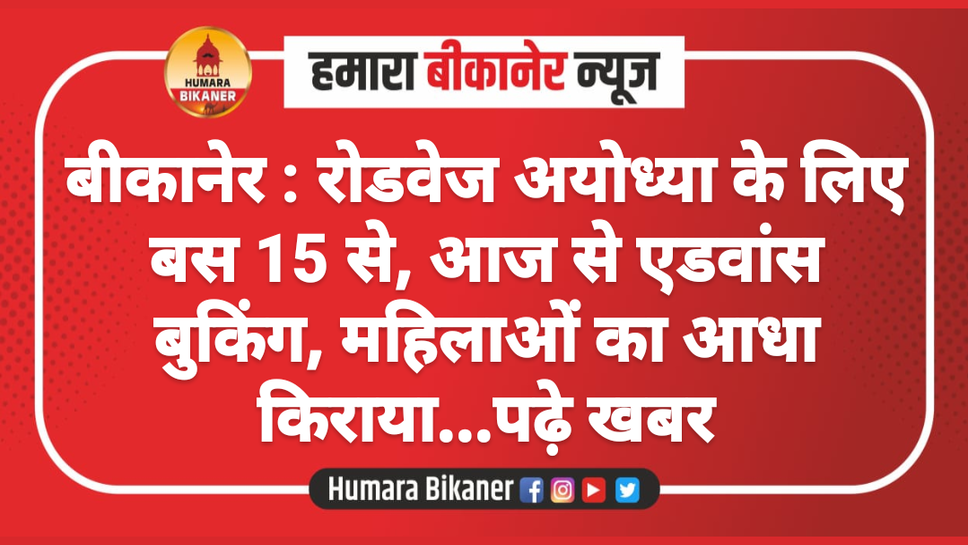 बीकानेर :  रोडवेज अयोध्या के लिए बस 15 से, आज से एडवांस बुकिंग, महिलाओं का आधा किराया....पढ़े खबर