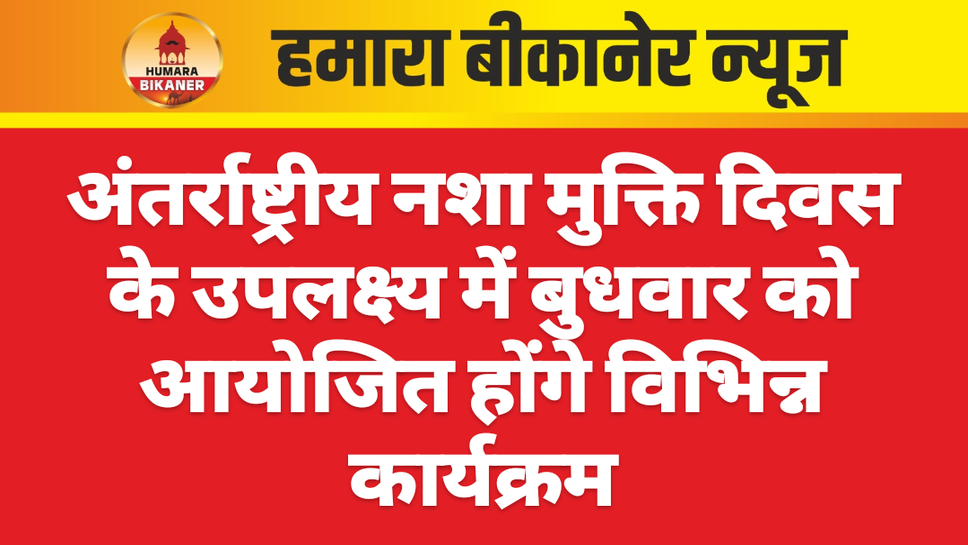 अंतर्राष्ट्रीय नशा मुक्ति दिवस के उपलक्ष्य में बुधवार को आयोजित होंगे विभिन्न कार्यक्रम