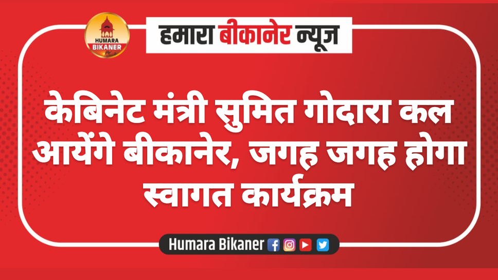 केबिनेट मंत्री सुमित गोदारा कल आयेंगे बीकानेर, जगह जगह होगा स्वागत कार्यक्रम