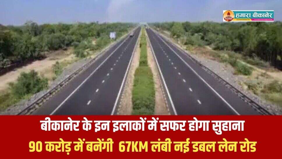 Bikaner New Road: बीकानेर के इन इलाकों में सफर होगा सुहाना, 90 करोड़ में बनेंगी  67KM लंबी नई डबल लेन रोड