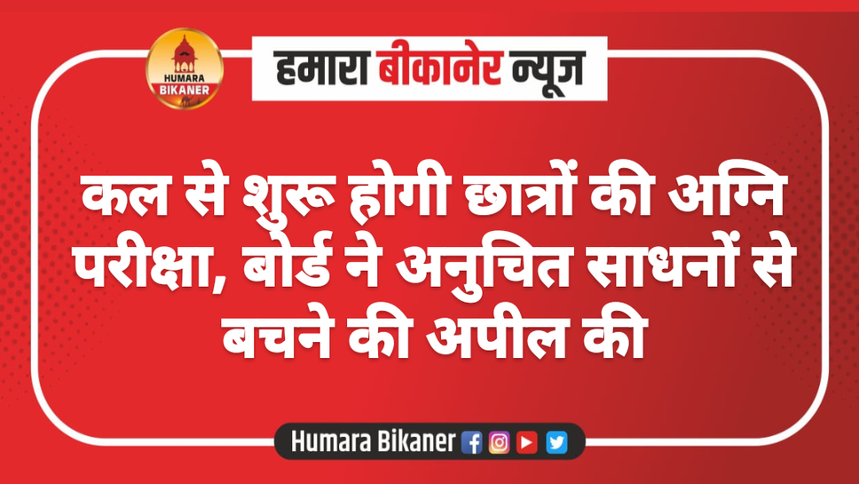 कल से शुरू होगी छात्रों की अग्नि परीक्षा, बोर्ड ने अनुचित साधनों से बचने की अपील की