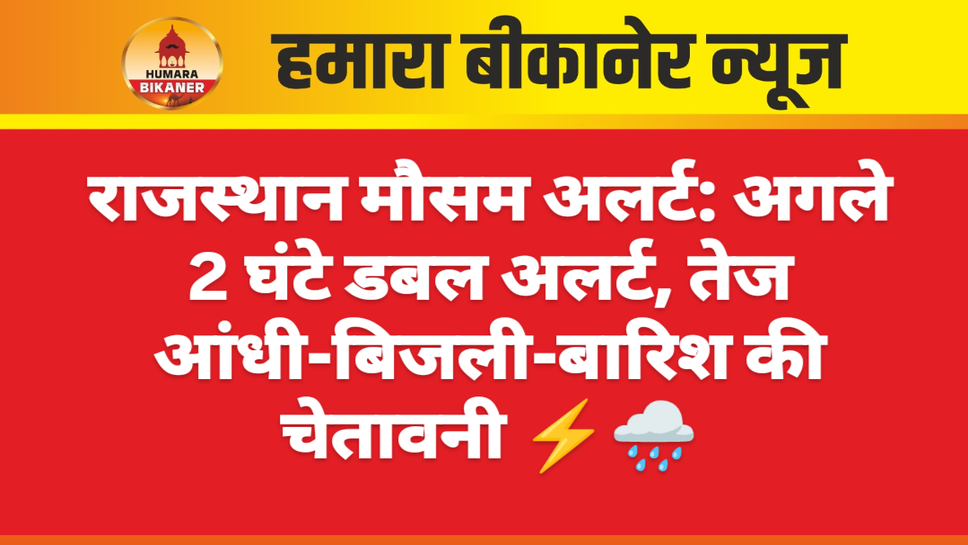 राजस्थान मौसम अलर्ट: अगले 2 घंटे डबल अलर्ट, तेज आंधी-बिजली-बारिश की चेतावनी ⚡🌧️