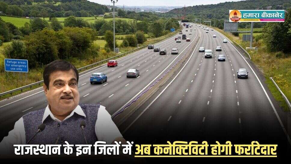 राजस्थान के इन जिलों में अब कनेक्टिविटी होगी फर्राटेदार, केंद्र सरकार ने 40 सड़क परियोजनाओं को दिखाई हरी झंडी, खर्च होंगे 1915 करोड़
