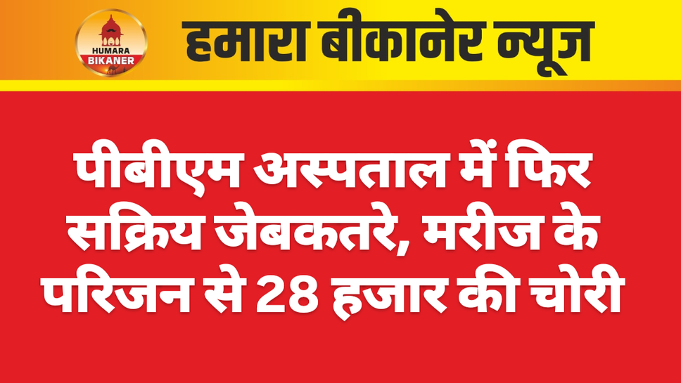 पीबीएम अस्पताल में फिर सक्रिय जेबकतरे, मरीज के परिजन से 28 हजार की चोरी