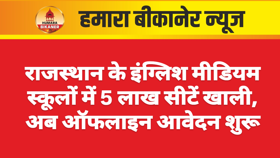 राजस्थान के इंग्लिश मीडियम स्कूलों में 5 लाख सीटें खाली, अब ऑफलाइन आवेदन शुरू