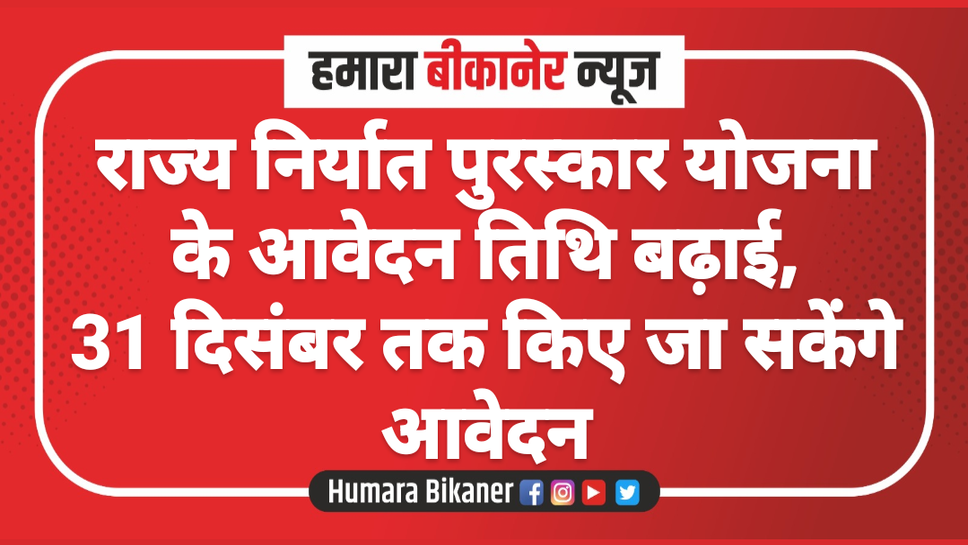 राज्य निर्यात पुरस्कार योजना के आवेदन तिथि बढ़ाई,31 दिसंबर तक किए जा सकेंगे आवेदन
