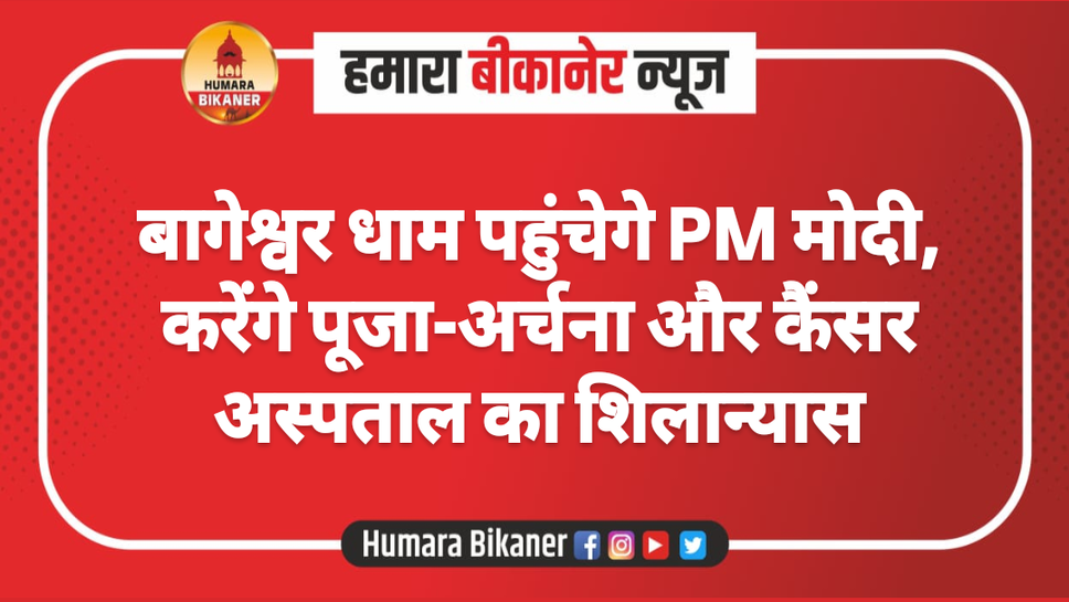 बागेश्वर धाम पहुंचेगे PM मोदी, करेंगे पूजा-अर्चना और कैंसर अस्पताल का शिलान्यास