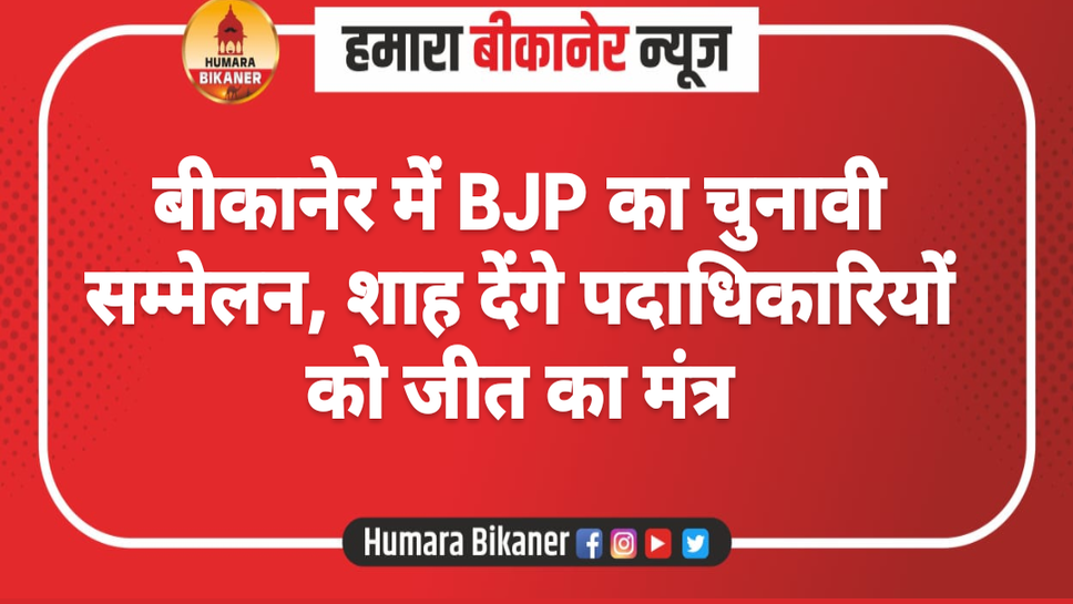 बीकानेर में BJP का चुनावी सम्मेलन, शाह देंगे पदाधिकारियों को जीत का मंत्र
