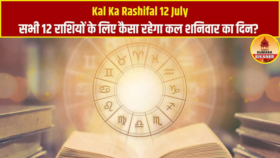 Kal Ka Rashifal 12 July
