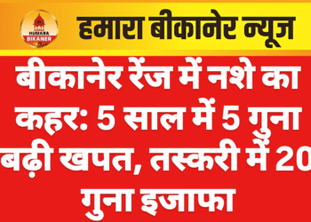बीकानेर रेंज में नशे का कहर: 5 साल में 5 गुना बढ़ी खपत, तस्करी में 20 गुना इजाफा