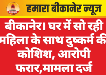 बीकानेर। घर में सो रही महिला के साथ दुष्कर्म की कोशिश, आरोपी फरार,मामला दर्ज
