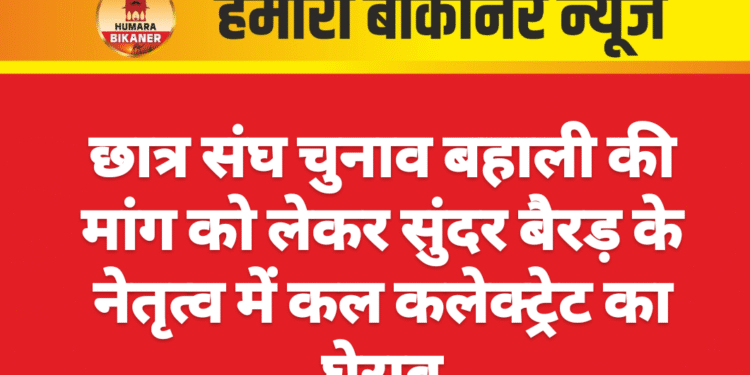 छात्र संघ चुनाव बहाली की मांग को लेकर सुंदर बैरड़ के नेतृत्व में कल कलेक्ट्रेट का घेराव