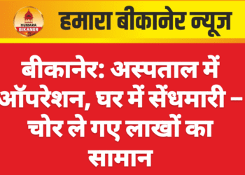 बीकानेर: अस्पताल में ऑपरेशन, घर में सेंधमारी – चोर ले गए लाखों का सामान