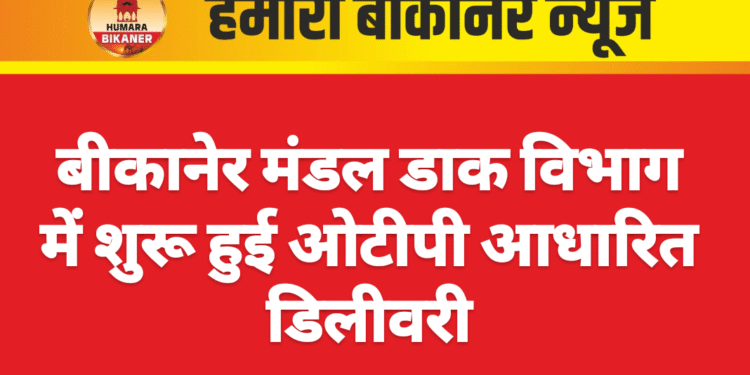 बीकानेर मंडल डाक विभाग में शुरू हुई ओटीपी आधारित डिलीवरी