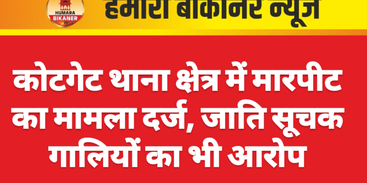 कोटगेट थाना क्षेत्र में मारपीट का मामला दर्ज, जाति सूचक गालियों का भी आरोप