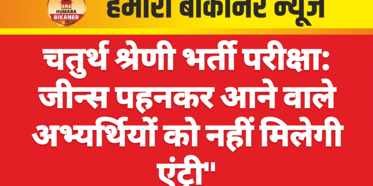 चतुर्थ श्रेणी भर्ती परीक्षा: जीन्स पहनकर आने वाले अभ्यर्थियों को नहीं मिलेगी एंट्री”