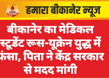 बीकानेर का मेडिकल स्टूडेंट रूस-यूक्रेन युद्ध में फंसा, पिता ने केंद्र सरकार से मदद मांगी