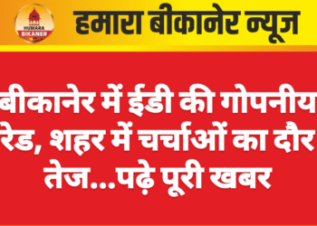 बीकानेर में ईडी की गोपनीय रेड, शहर में चर्चाओं का दौर तेज