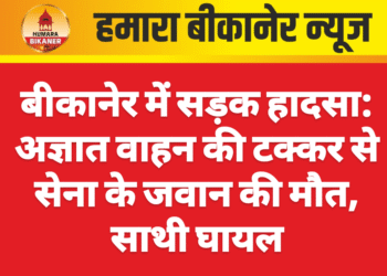 बीकानेर में सड़क हादसा: अज्ञात वाहन की टक्कर से सेना के जवान की मौत, साथी घायल