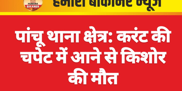 पांचू थाना क्षेत्र: करंट की चपेट में आने से किशोर की मौत