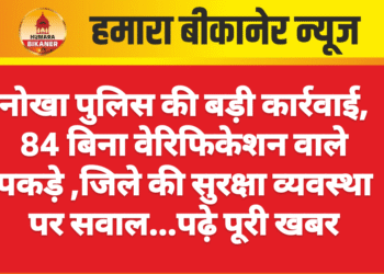 नोखा पुलिस की बड़ी कार्रवाई, 84 बिना वेरिफिकेशन वाले पकड़े ,जिले की सुरक्षा व्यवस्था पर सवाल…पढ़े पूरी खबर