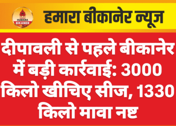 दीपावली से पहले बीकानेर में बड़ी कार्रवाई: 3000 किलो खीचिए सीज, 1330 किलो मावा नष्ट