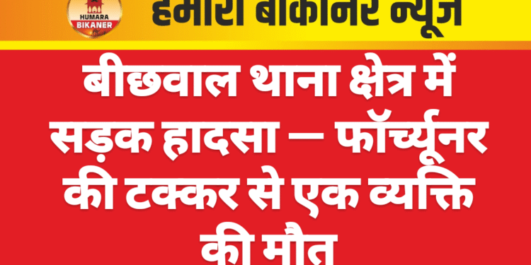 बीछवाल थाना क्षेत्र में सड़क हादसा — फॉर्च्यूनर की टक्कर से एक व्यक्ति की मौत