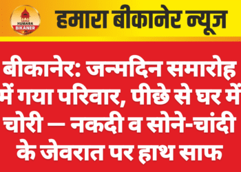 बीकानेर: जन्मदिन समारोह में गया परिवार, पीछे से घर में चोरी — नकदी व सोने-चांदी के जेवरात पर हाथ साफ