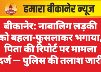 बीकानेर: नाबालिग लड़की को बहला-फुसलाकर भगाया, पिता की रिपोर्ट पर मामला दर्ज — पुलिस की तलाश जारी