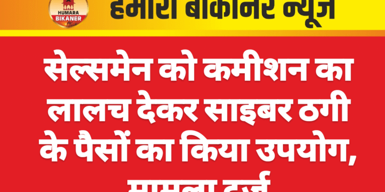सेल्समेन को कमीशन का लालच देकर साइबर ठगी के पैसों का किया उपयोग, मामला दर्ज