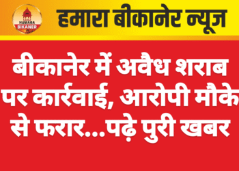 बीकानेर में अवैध शराब पर कार्रवाई, आरोपी मौके से फरार…पढ़े पुरी खबर