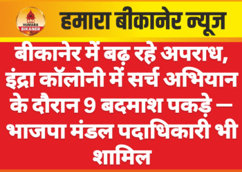 बीकानेर में बढ़ रहे अपराध, इंद्रा कॉलोनी में सर्च अभियान के दौरान 9 बदमाश पकड़े — भाजपा मंडल पदाधिकारी भी शामिल