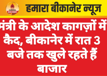 मंत्री के आदेश कागज़ों में कैद, बीकानेर में रात 3 बजे तक खुले रहते हैं बाजार