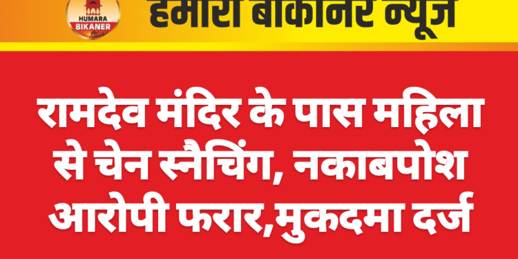 रामदेव मंदिर के पास महिला से चेन स्नैचिंग, नकाबपोश आरोपी फरार,मुकदमा दर्ज