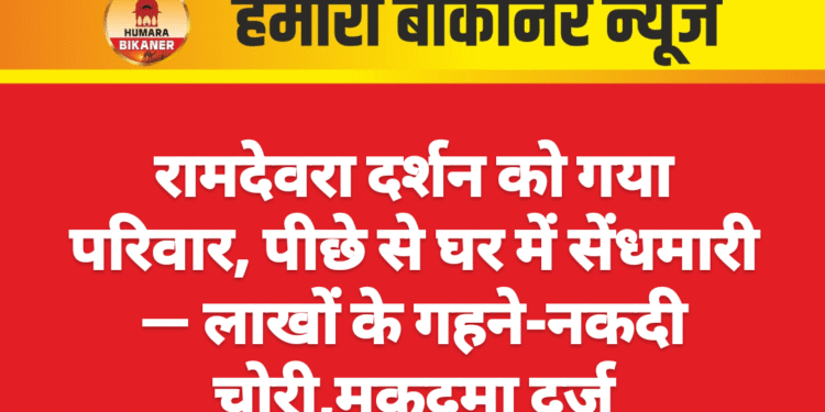 रामदेवरा दर्शन को गया परिवार, पीछे से घर में सेंधमारी — लाखों के गहने-नकदी चोरी