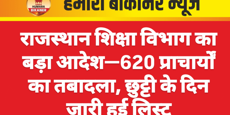 राजस्थान शिक्षा विभाग का बड़ा आदेश—620 प्राचार्यों का तबादला, छुट्टी के दिन जारी हुई लिस्ट