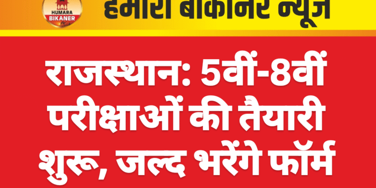 राजस्थान: 5वीं-8वीं परीक्षाओं की तैयारी शुरू, जल्द भरेंगे फॉर्म