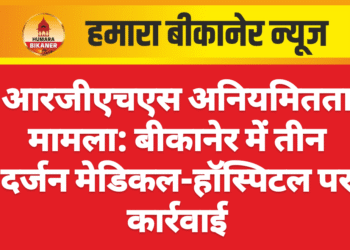 आरजीएचएस अनियमितता मामला: बीकानेर में तीन दर्जन मेडिकल-हॉस्पिटल पर कार्रवाई