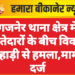 गजनेर थाना क्षेत्र में रिश्तेदारों के बीच विवाद, कुल्हाड़ी से हमला,मामला दर्ज