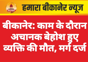 बीकानेर: काम के दौरान अचानक बेहोश हुए व्यक्ति की मौत, मर्ग दर्ज