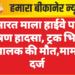 भारत माला हाईवे पर भीषण हादसा, ट्रक भिड़ंत में चालक की मौत