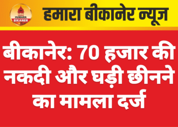 बीकानेर: 70 हजार की नकदी और घड़ी छीनने का मामला दर्ज