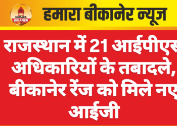 राजस्थान में 21 आईपीएस अधिकारियों के तबादले, बीकानेर रेंज को मिले नए आईजी