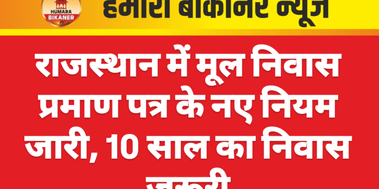 राजस्थान में मूल निवास प्रमाण पत्र के नए नियम जारी, 10 साल का निवास जरूरी