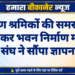 निर्माण श्रमिकों की समस्याओं को लेकर भवन निर्माण मजदूर संघ ने सौंपा ज्ञापन