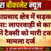 मुक्ताप्रसाद क्षेत्र में सड़क हादसा: लापरवाही से कार चालक ने टैक्सी को मारी टक्कर, मामला दर्ज