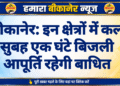 बीकानेर: इन क्षेत्रों में कल सुबह एक घंटे बिजली आपूर्ति रहेगी बाधित