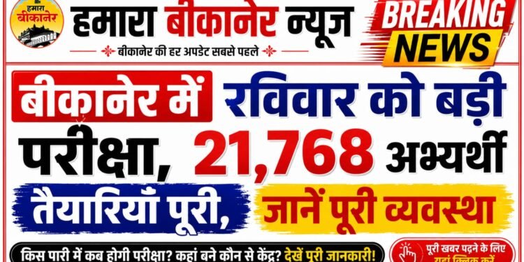 बीकानेर में रविवार को बड़ी परीक्षा,21,768 अभ्यर्थी तैयारियां पूरी,जाने पूरी व्यवस्था
