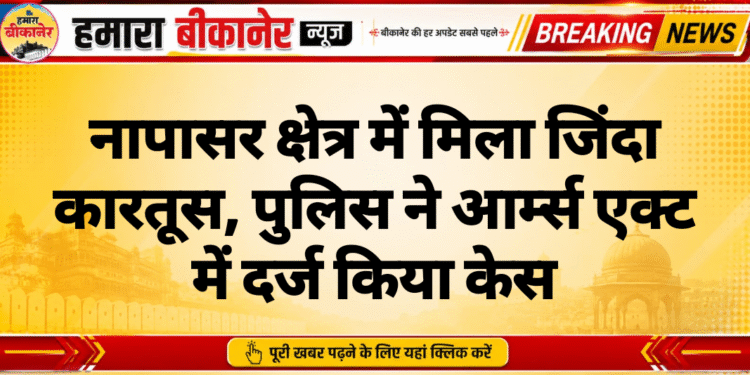 नापासर क्षेत्र में मिला जिंदा कारतूस, पुलिस ने आर्म्स एक्ट में दर्ज किया केस
